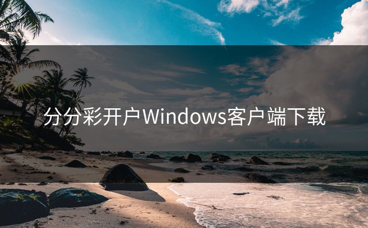 分分彩开户Windows客户端下载 分分彩开户Windows客户端下载